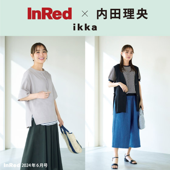 【InRed6月号掲載】内田理央さん が着る、「ikka」夏の最旬スタイル